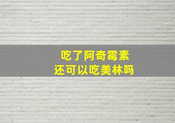 吃了阿奇霉素还可以吃美林吗