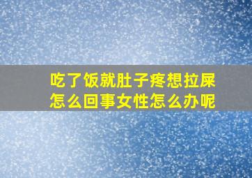 吃了饭就肚子疼想拉屎怎么回事女性怎么办呢