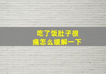 吃了饭肚子很痛怎么缓解一下