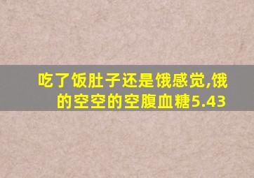 吃了饭肚子还是饿感觉,饿的空空的空腹血糖5.43