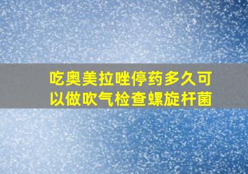 吃奥美拉唑停药多久可以做吹气检查螺旋杆菌