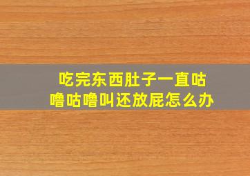 吃完东西肚子一直咕噜咕噜叫还放屁怎么办