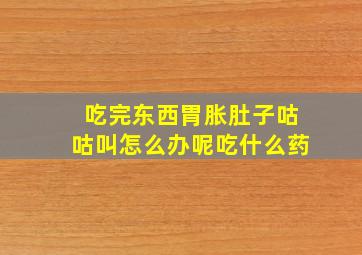 吃完东西胃胀肚子咕咕叫怎么办呢吃什么药