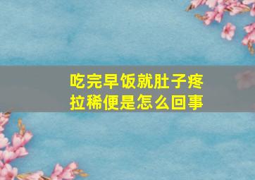 吃完早饭就肚子疼拉稀便是怎么回事