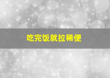 吃完饭就拉稀便