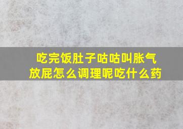 吃完饭肚子咕咕叫胀气放屁怎么调理呢吃什么药