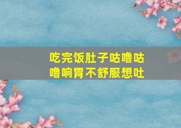 吃完饭肚子咕噜咕噜响胃不舒服想吐