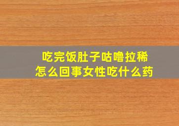 吃完饭肚子咕噜拉稀怎么回事女性吃什么药