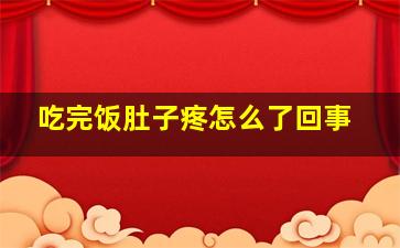 吃完饭肚子疼怎么了回事