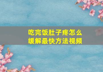 吃完饭肚子疼怎么缓解最快方法视频