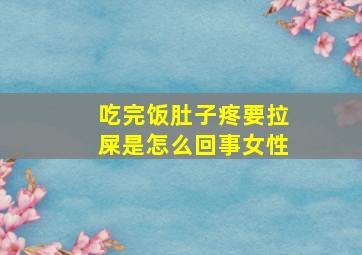 吃完饭肚子疼要拉屎是怎么回事女性