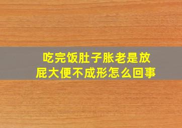 吃完饭肚子胀老是放屁大便不成形怎么回事