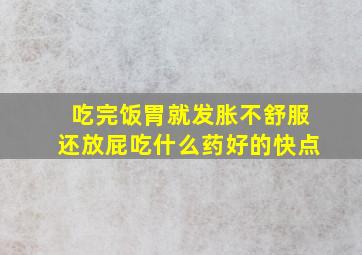 吃完饭胃就发胀不舒服还放屁吃什么药好的快点