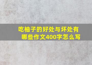 吃柚子的好处与坏处有哪些作文400字怎么写