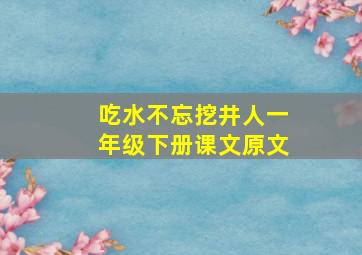 吃水不忘挖井人一年级下册课文原文