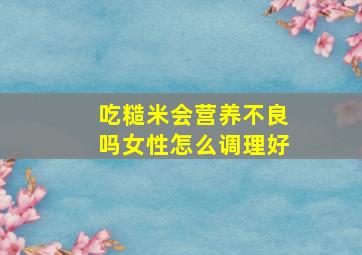 吃糙米会营养不良吗女性怎么调理好