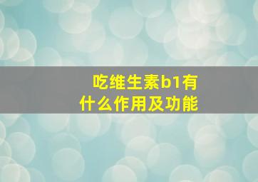 吃维生素b1有什么作用及功能