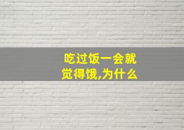 吃过饭一会就觉得饿,为什么