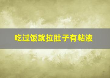 吃过饭就拉肚子有粘液