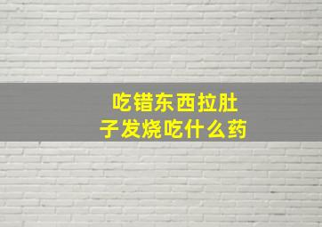 吃错东西拉肚子发烧吃什么药