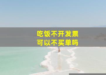 吃饭不开发票可以不买单吗