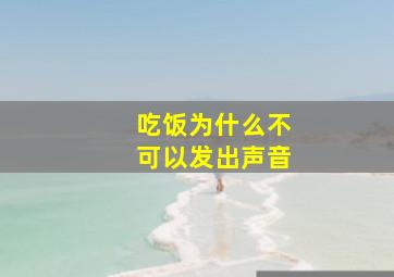 吃饭为什么不可以发出声音