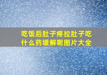 吃饭后肚子疼拉肚子吃什么药缓解呢图片大全