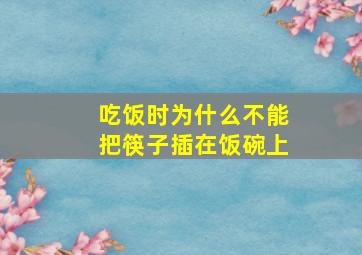 吃饭时为什么不能把筷子插在饭碗上