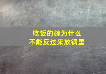 吃饭的碗为什么不能反过来放锅里