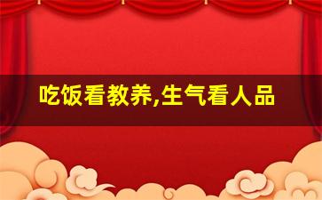 吃饭看教养,生气看人品