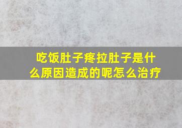 吃饭肚子疼拉肚子是什么原因造成的呢怎么治疗