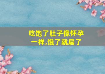 吃饱了肚子像怀孕一样,饿了就扁了