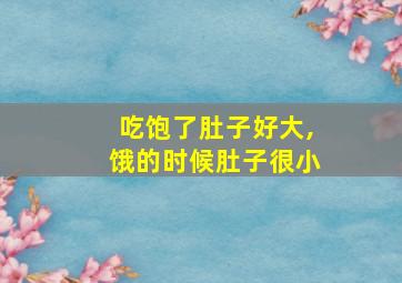 吃饱了肚子好大,饿的时候肚子很小