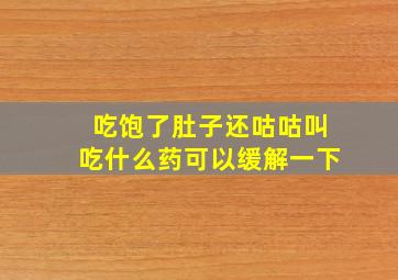 吃饱了肚子还咕咕叫吃什么药可以缓解一下