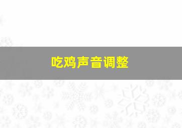 吃鸡声音调整