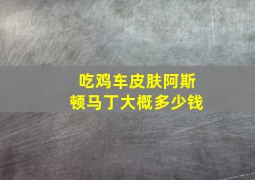 吃鸡车皮肤阿斯顿马丁大概多少钱