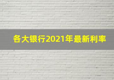 各大银行2021年最新利率