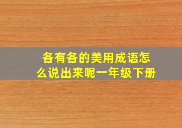 各有各的美用成语怎么说出来呢一年级下册