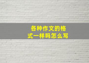 各种作文的格式一样吗怎么写