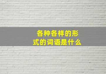 各种各样的形式的词语是什么