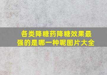 各类降糖药降糖效果最强的是哪一种呢图片大全