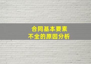 合同基本要素不全的原因分析