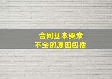 合同基本要素不全的原因包括