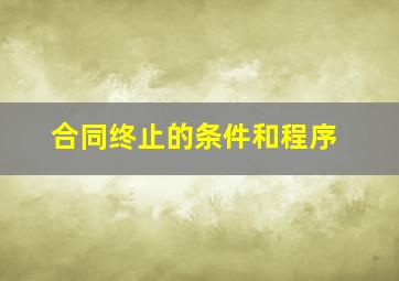 合同终止的条件和程序