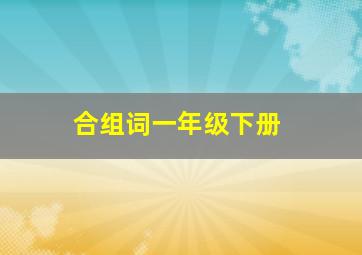 合组词一年级下册