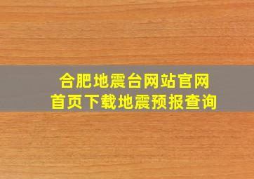 合肥地震台网站官网首页下载地震预报查询