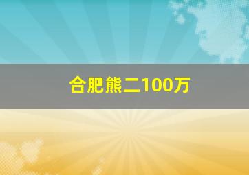 合肥熊二100万