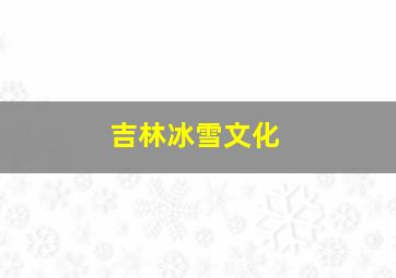 吉林冰雪文化