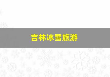 吉林冰雪旅游