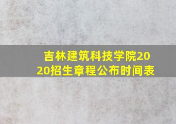 吉林建筑科技学院2020招生章程公布时间表